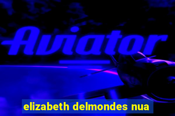 elizabeth delmondes nua