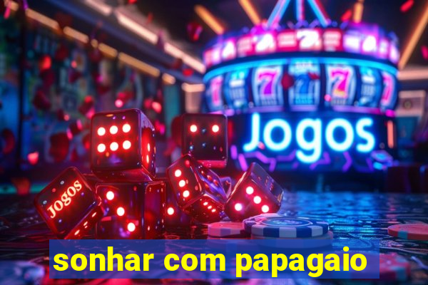 sonhar com papagaio