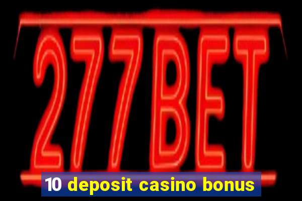 10 deposit casino bonus