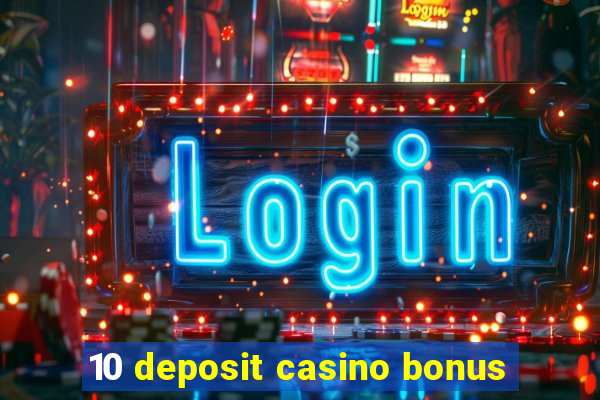 10 deposit casino bonus