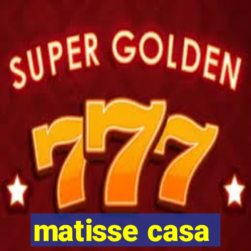 matisse casa