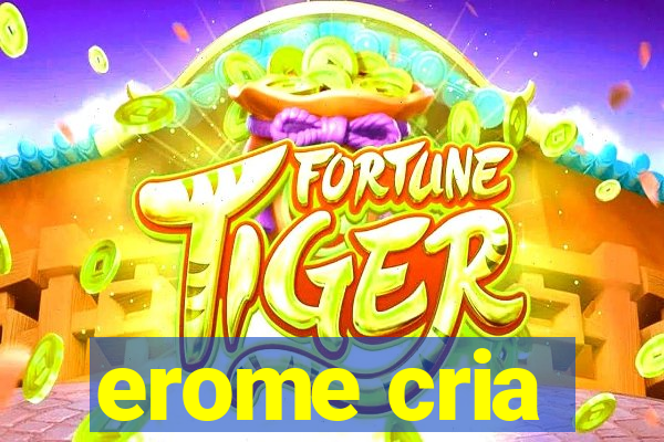 erome cria