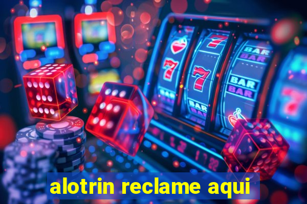 alotrin reclame aqui