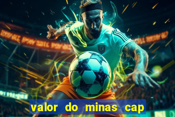 valor do minas cap dessa semana