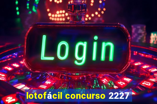 lotofácil concurso 2227