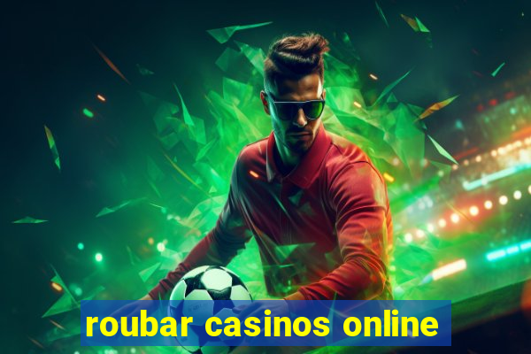 roubar casinos online