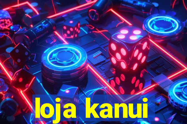 loja kanui