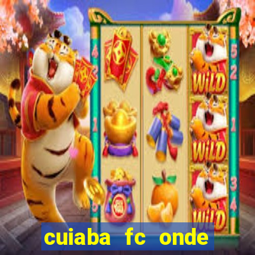 cuiaba fc onde assistir hoje