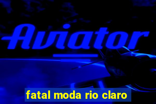 fatal moda rio claro