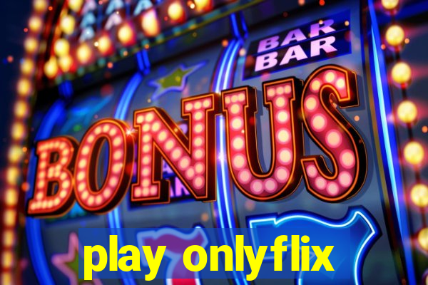 play onlyflix