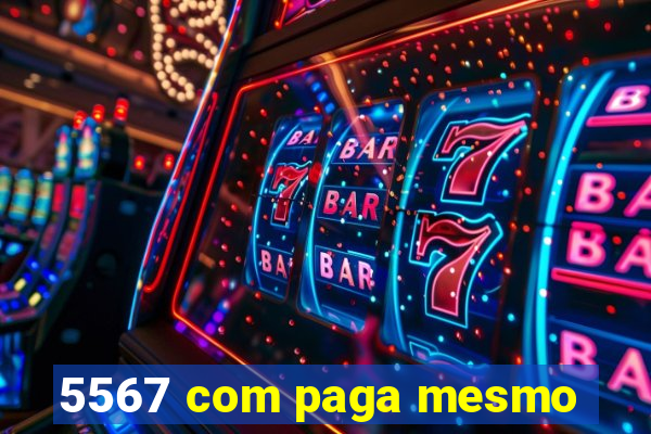 5567 com paga mesmo