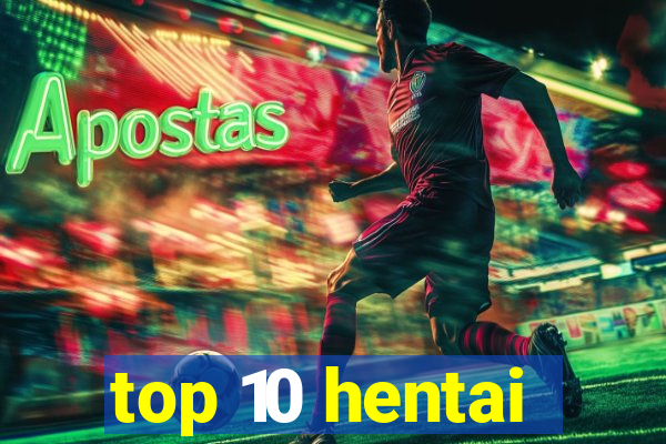 top 10 hentai