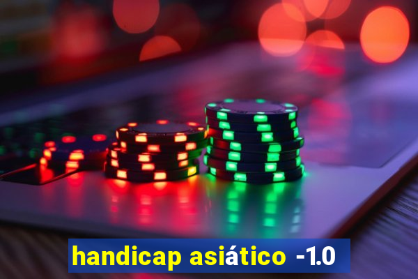 handicap asiático -1.0