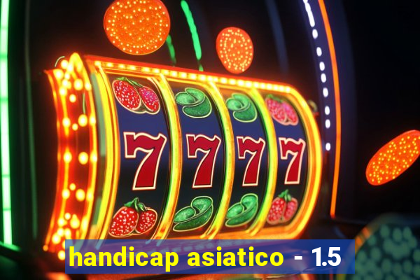 handicap asiatico - 1.5