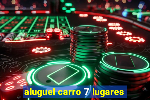 aluguel carro 7 lugares