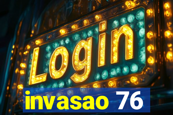 invasao 76