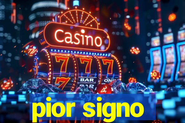 pior signo