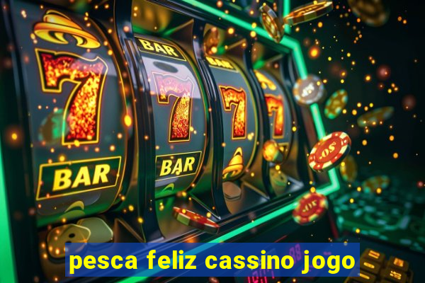 pesca feliz cassino jogo