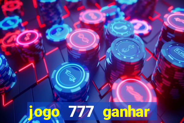 jogo 777 ganhar dinheiro de verdade