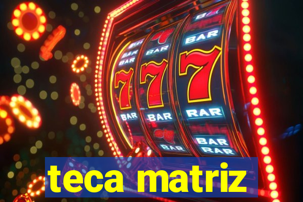 teca matriz