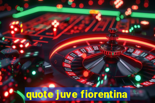 quote juve fiorentina