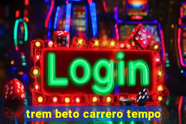 trem beto carrero tempo