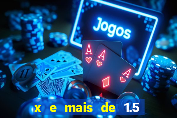 x e mais de 1.5 betano o que significa