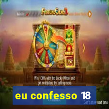 eu confesso 18