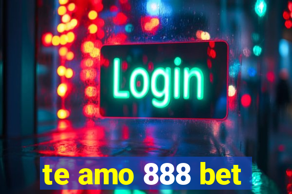 te amo 888 bet