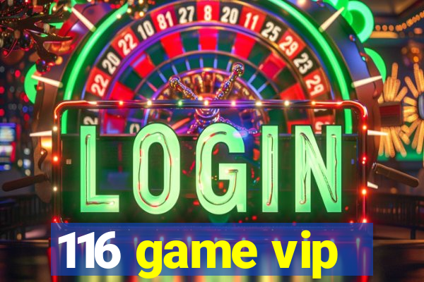 116 game vip