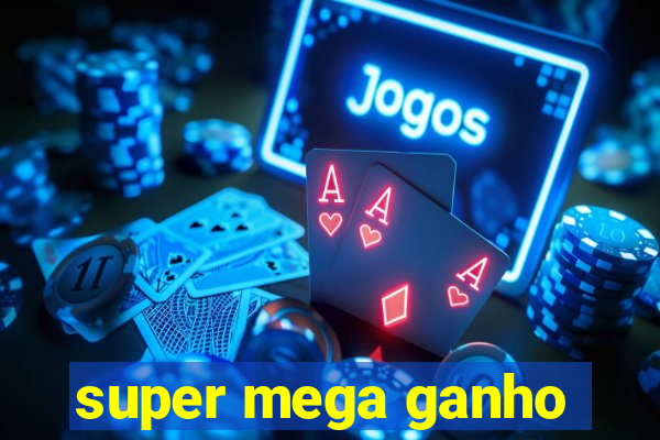 super mega ganho