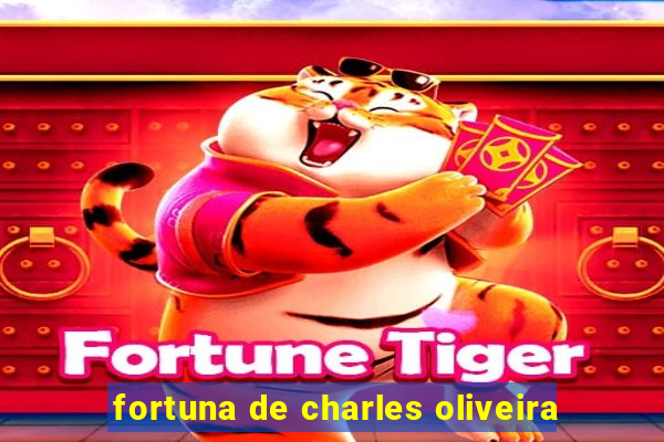 fortuna de charles oliveira