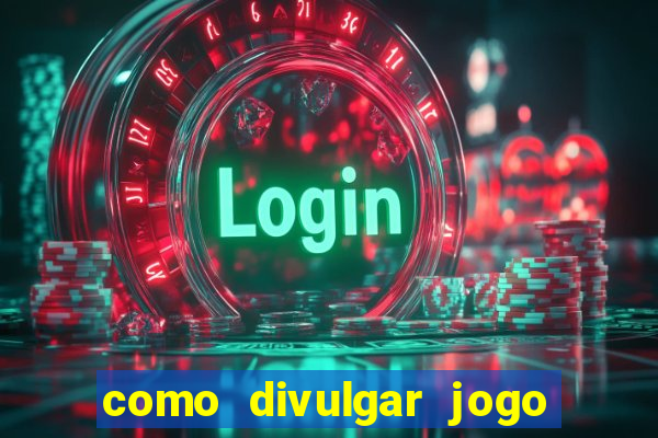 como divulgar jogo de aposta