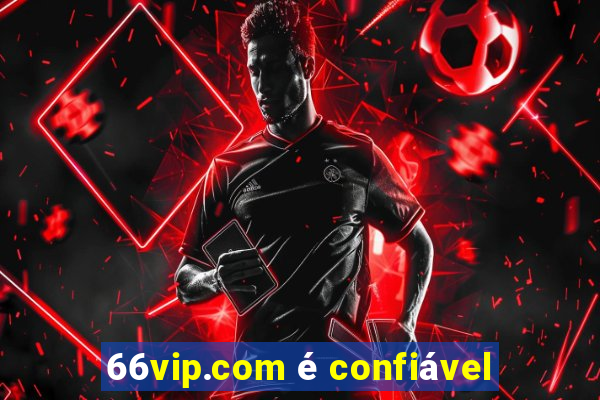 66vip.com é confiável