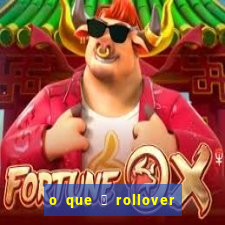 o que 茅 rollover de aposta