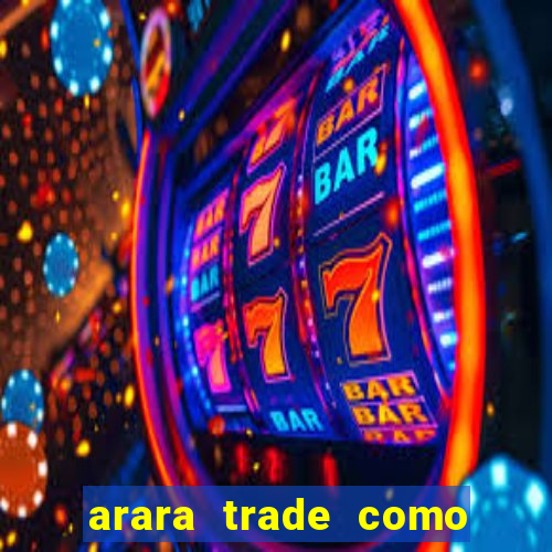 arara trade como ganhar dinheiro