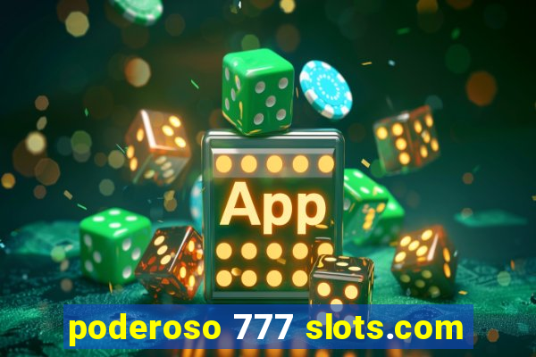 poderoso 777 slots.com