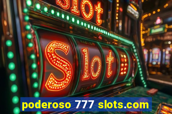 poderoso 777 slots.com