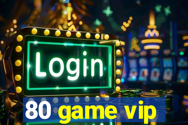 80 game vip