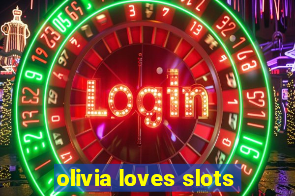 olivia loves slots