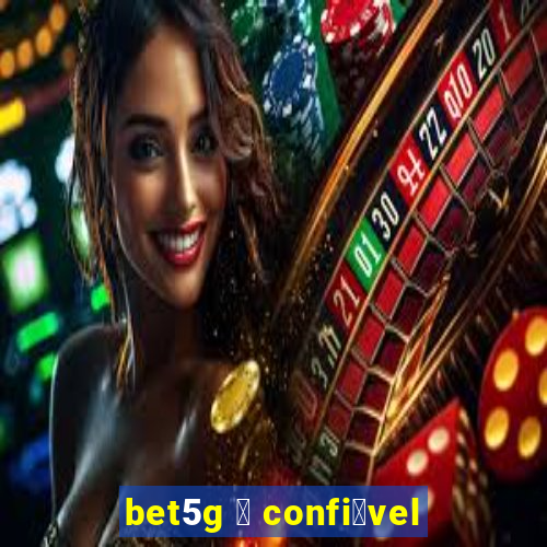 bet5g 茅 confi谩vel