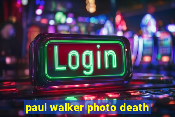 paul walker photo death