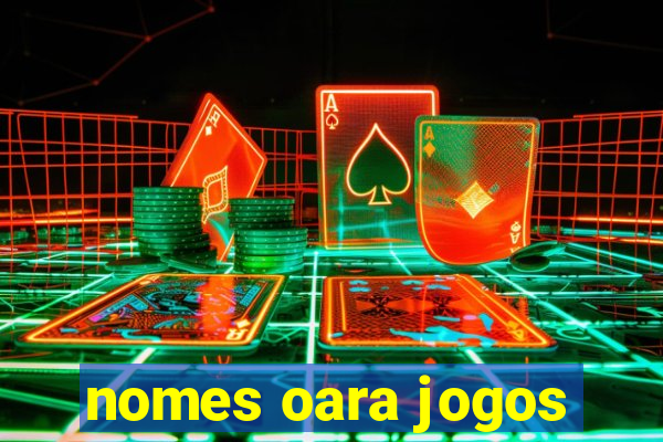 nomes oara jogos