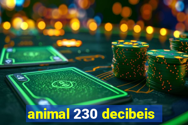 animal 230 decibeis