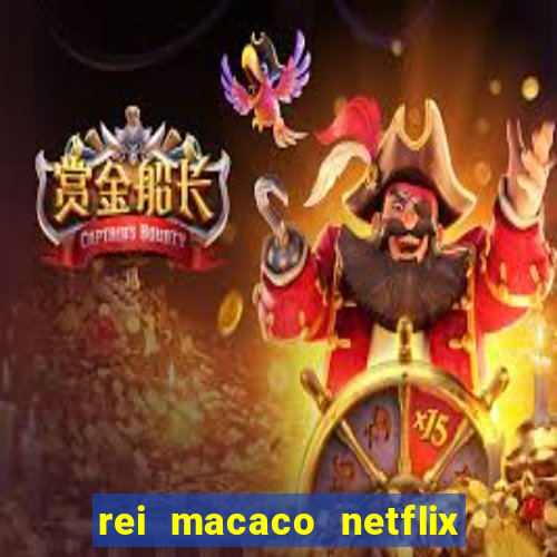 rei macaco netflix 3 temporada