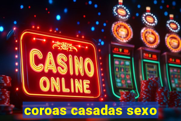 coroas casadas sexo