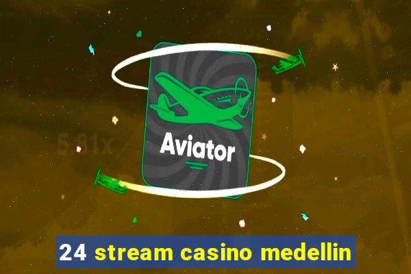 24 stream casino medellin