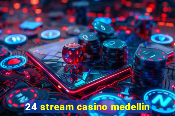 24 stream casino medellin