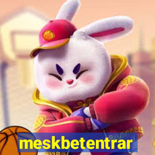 meskbetentrar