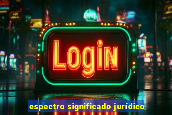 espectro significado jurídico